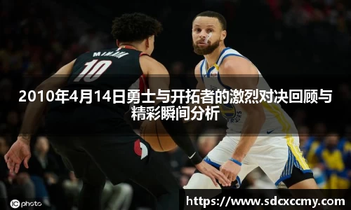 2010年4月14日勇士与开拓者的激烈对决回顾与精彩瞬间分析