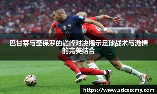 巴甘蒂与圣保罗的巅峰对决揭示足球战术与激情的完美结合